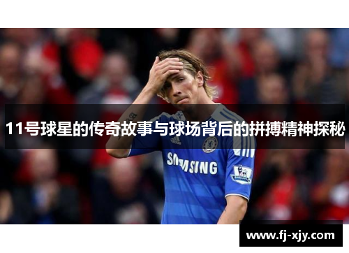 11号球星的传奇故事与球场背后的拼搏精神探秘