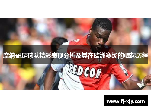 摩纳哥足球队精彩表现分析及其在欧洲赛场的崛起历程