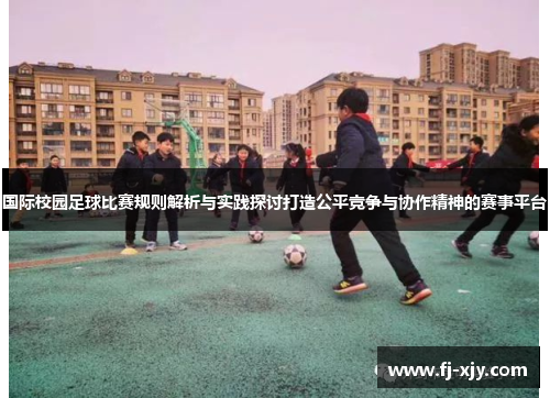 国际校园足球比赛规则解析与实践探讨打造公平竞争与协作精神的赛事平台